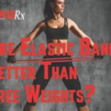 Are Elastic Bands Better Than Free Weights?